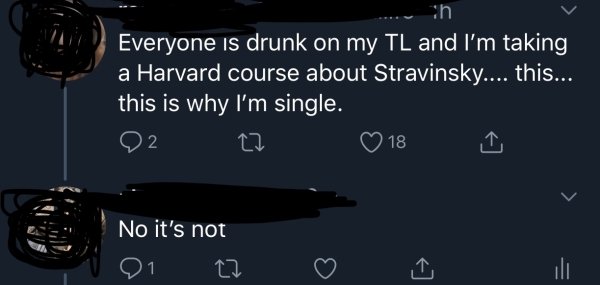 atmosphere - ... th Everyone is drunk on my Tl and I'm taking a Harvard course about Stravinsky.... this... this is why I'm single. 02 27 18 I No it's not ili