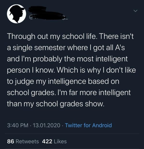 love hurts quotes - Through out my school life. There isn't a single semester where I got all A's and I'm probably the most intelligent person I know. Which is why I don't to judge my intelligence based on school grades. I'm far more intelligent than my s