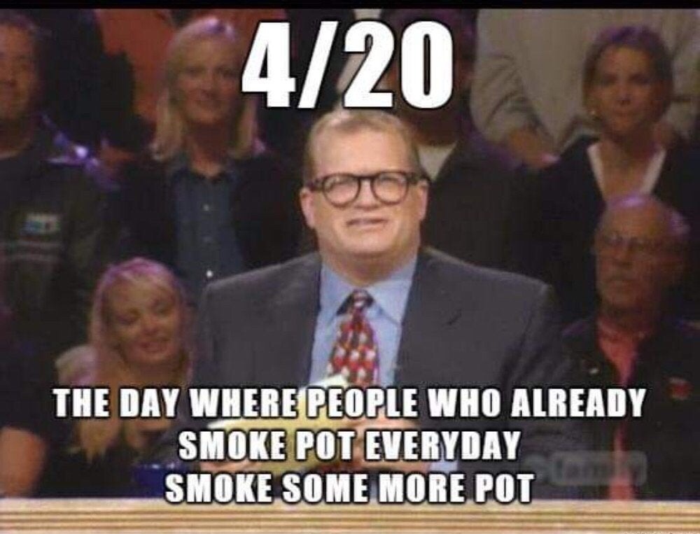 funny pics and memes - 420 Day - 420 The Day Where People Who Already Smoke Pot Everyday Smoke Some More Pot