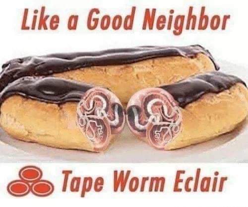 funny pics and memes - like a good neighbor tapeworm eclair - a Good Neighbor Tape Worm Eclair