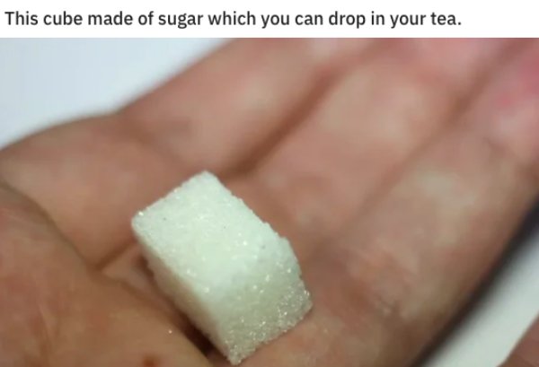 nail - This cube made of sugar which you can drop in your tea.