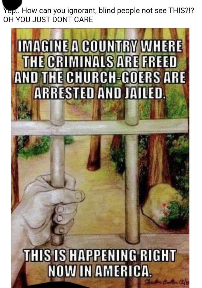 Yep.. How can you ignorant, blind people not see This?!? Oh You Just Dont Care Imagine A Country Where The Criminals Are Freed And The ChurchGoers Are Arrested And Jailed. This Is Happening Right Now In America.