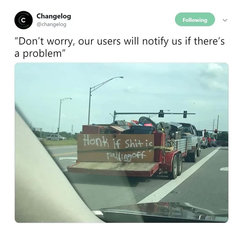honk if shit is falling off - Changelog ing "Don't worry, our users will notify us if there's a problem" Honk if shitic Falling off