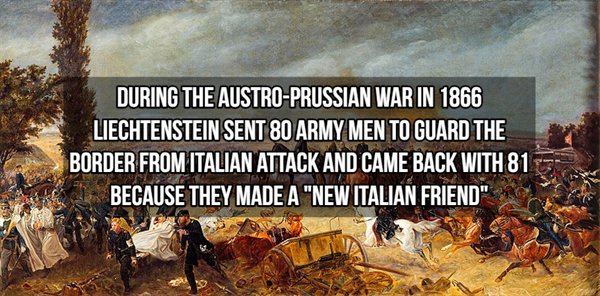 violence - During The AustroPrussian War In 1866 Liechtenstein Sent 80 Army Men To Guard The Border From Italian Attack And Came Back With 815 Because They Made A "New Italian Friend"