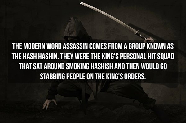 darkness - The Modern Word Assassin Comes From A Group Known As The Hash Hashin. They Were The King'S Personal Hit Souad That Sat Around Smoking Hashish And Then Would Go Stabbing People On The King'S Orders.