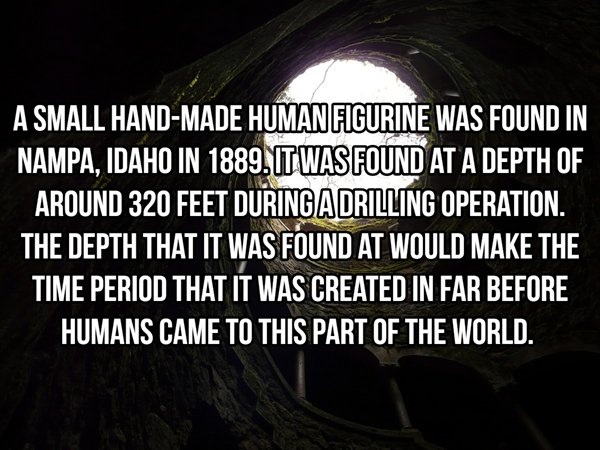 darkness - A Small HandMade Human Figurine Was Found In Nampa, Idaho In 1889. It Was Found At A Depth Of Around 320 Feet During A Drilling Operation, The Depth That It Was Found At Would Make The Time Period That It Was Created In Far Before Humans Came T