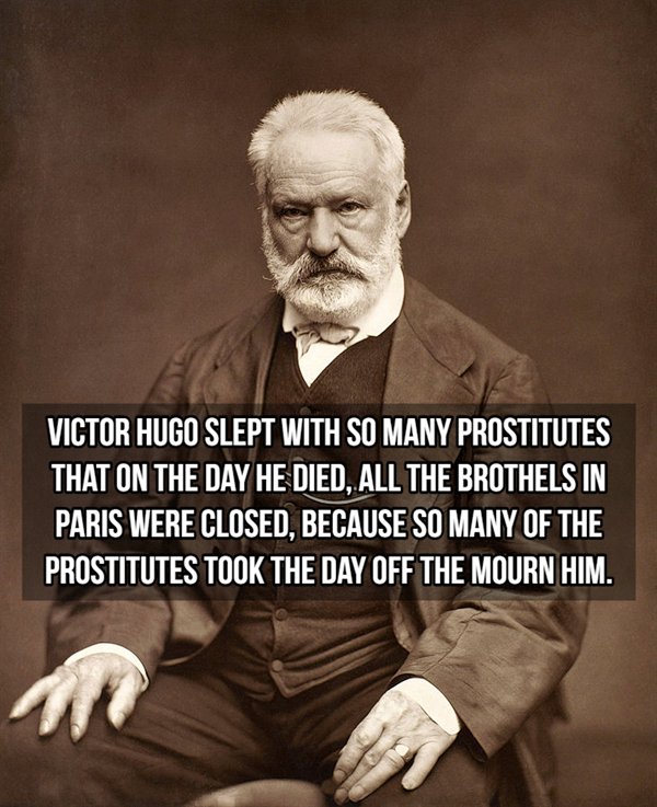 victor hugo - Victor Hugo Slept With So Many Prostitutes That On The Day He Died, All The Brothels In Paris Were Closed, Because So Many Of The Prostitutes Took The Day Off The Mourn Him.