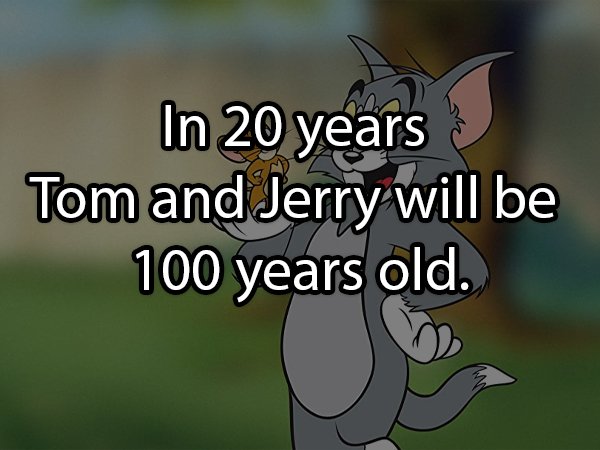 cartoon - In 20 years Tom and Jerry will be 100 years old.