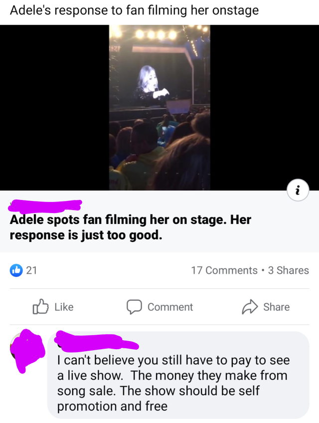 screenshot - Adele's response to fan filming her onstage Adele spots fan filming her on stage. Her response is just too good. 21 17 . 3 Comment I can't believe you still have to pay to see a live show. The money they make from song sale. The show should b