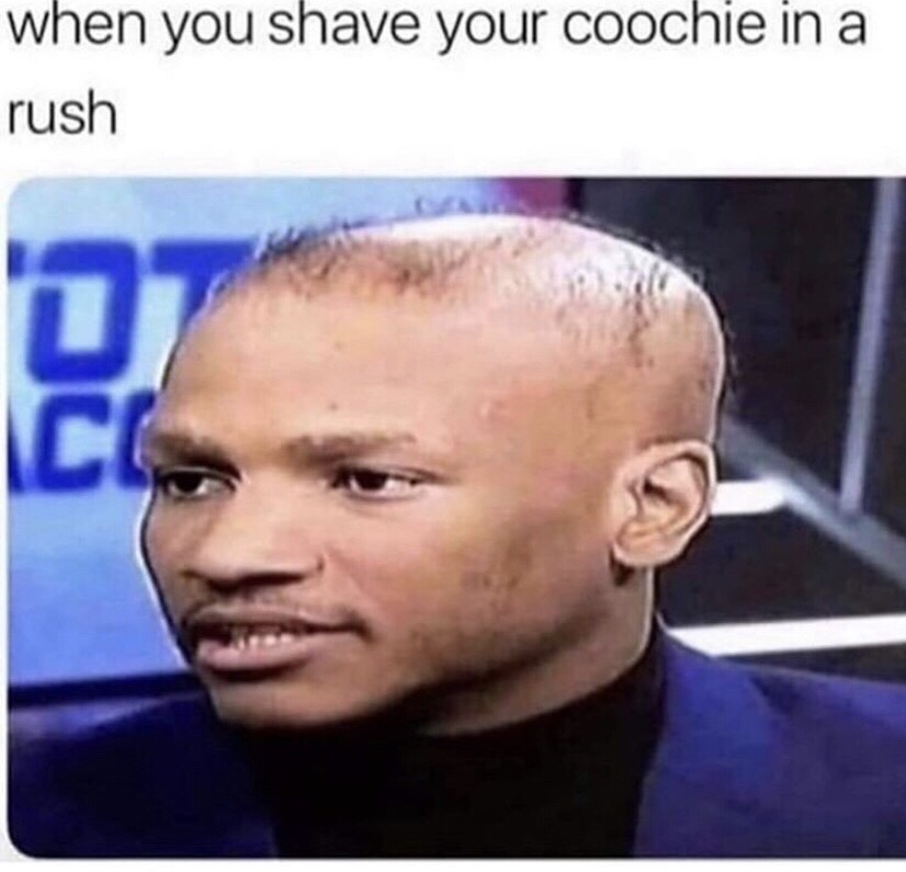 you drop your lollipop on the carpet - when you shave your coochie in a rush