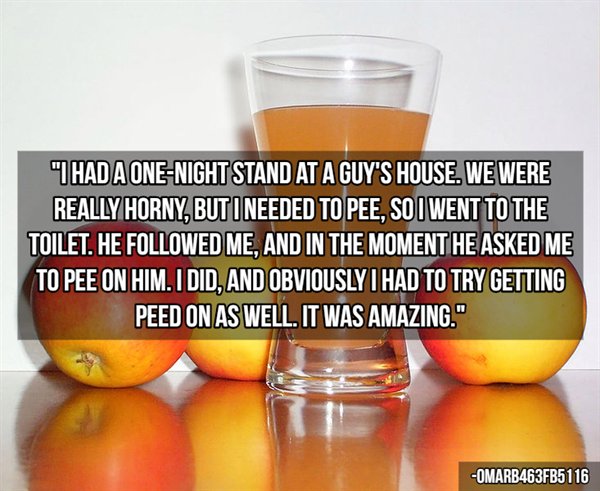 apple juice - I Had A OneNight Stand At A Guy'S House. We Were Really Horny, But I Needed To Pee, So I Went To The Toilet. He ed Me, And In The Moment He Asked Me To Pee On Him. I Did, And Obviously I Had To Try Getting Peed On As Well. It Was Amazing." O