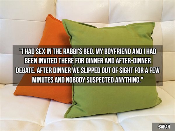 Pillow - "I Had Sex In The Rabbi'S Bed. My Boyfriend And I Had Been Invited There For Dinner And AfterDinner Debate. After Dinner We Slipped Out Of Sight For A Few Minutes And Nobody Suspected Anything." Sarah