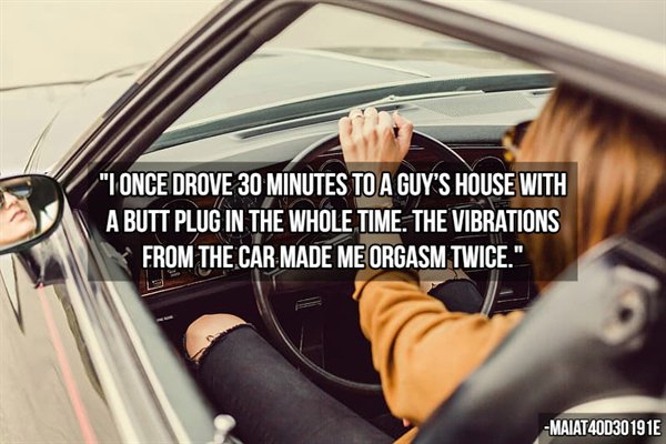 girl driving a car - "I Once Drove 30 Minutes To A Guy'S House With A Butt Plug In The Whole Time. The Vibrations From The Car Made Me Orgasm Twice." MAIAT40030191E