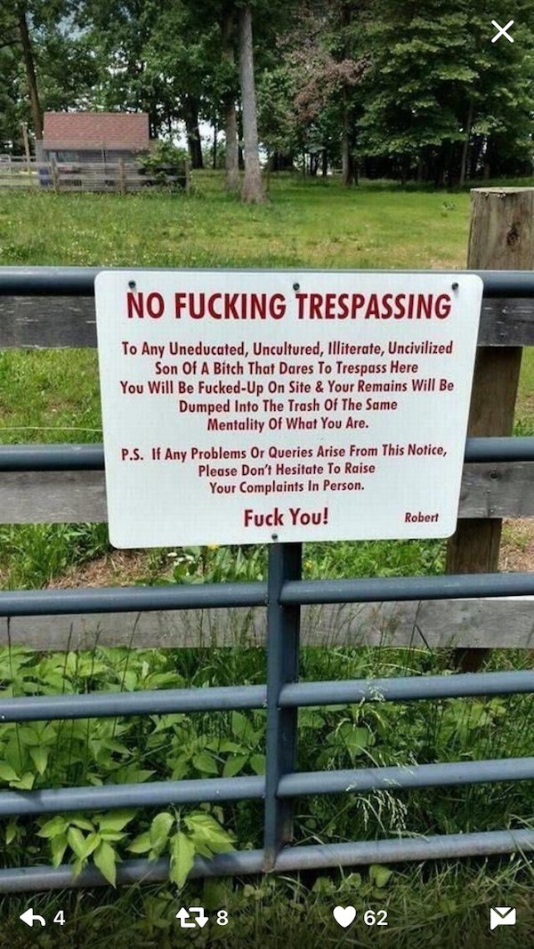 fuck you neighbor sign - No Fucking Trespassing To Any Uneducated, Uncultured, Illiterate, Uncivilized Son Of A Bitch That Dares To Trespass Here You Will Be FuckedUp On Site & Your Remains Will Be Dumped Into The Trash Of The Same Mentality Of What You A