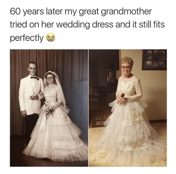wholesome wedding memes - 60 years later my great grandmother tried on her wedding dress and it still fits perfectly