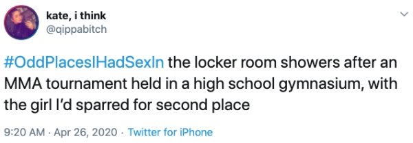 kate, i think the locker room showers after an Mma tournament held in a high school gymnasium, with the girl I'd sparred for second place Twitter for iPhone