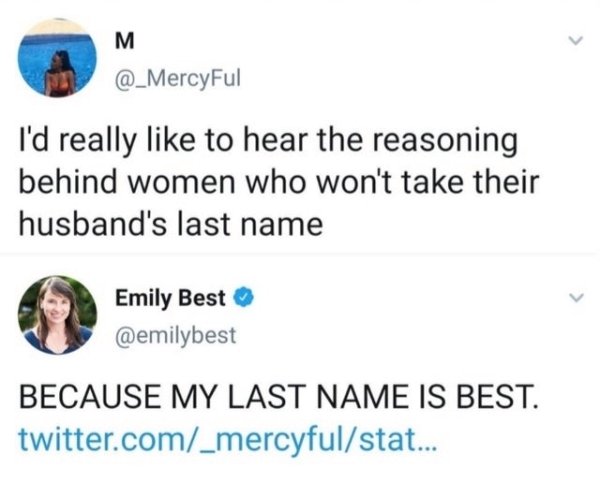 technically true facts - M I'd really to hear the reasoning behind women who won't take their husband's last name Emily Best Because My Last Name Is Best. twitter.com_mercyfulstat...