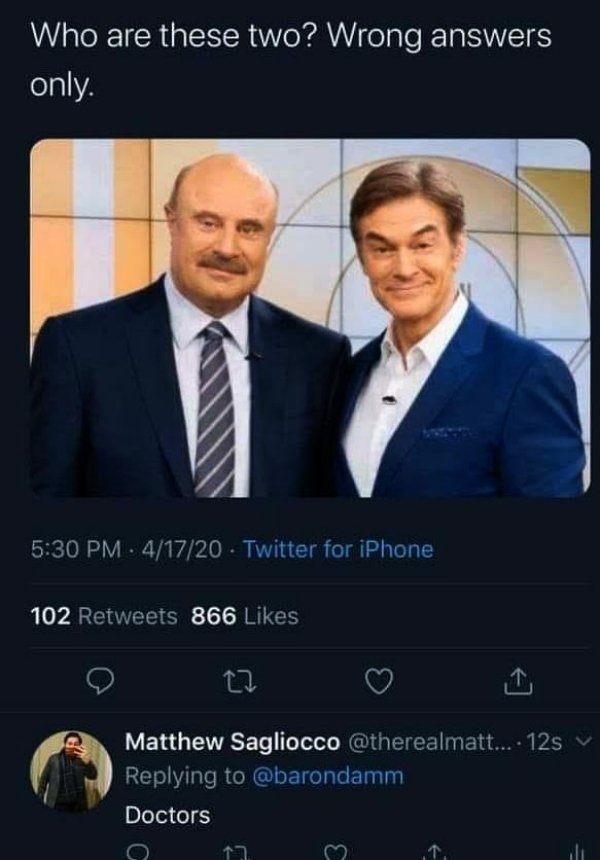 dr oz and dr phil - Who are these two? Wrong answers only. 41720 Twitter for iPhone 102 866 Matthew Sagliocco .... 12s Doctors