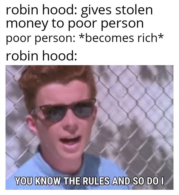 you know the rules meme - robin hood gives stolen money to poor person poor person becomes rich robin hood You Know The Rules And So Do I