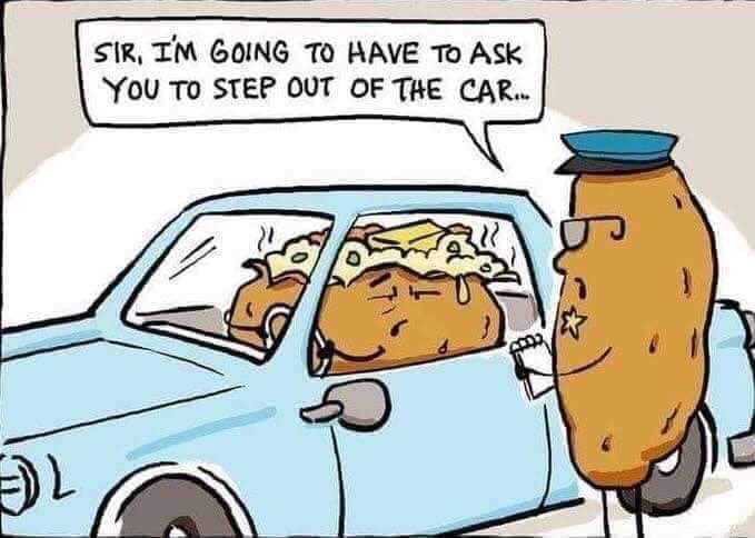 baked potato cop meme - Sir, I'M Going To Have To Ask You To Step Out Of The Car... Am