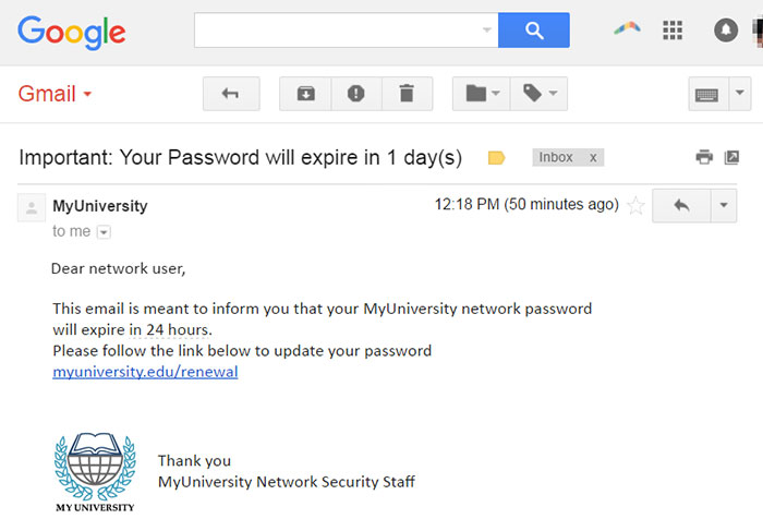 web page - Google Gmail Important Your Password will expire in 1 days > Inbox X MyUniversity to me 50 minutes ago Dear network user, This email is meant to inform you that your MyUniversity network password will expire in 24 hours. Please the link below t
