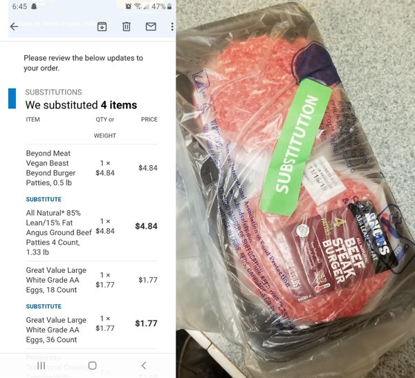meat - 47%. Please review the below updates to your order. Substitutions We substituted 4 items Item Oty or Price Ma Weight Substitution oceria erede ente onder Rs Beyond Meat Vegan Beast Beyond Burger Patties, 0.5 lb 1x $4.84 $4.84 Substitute alloodsafet