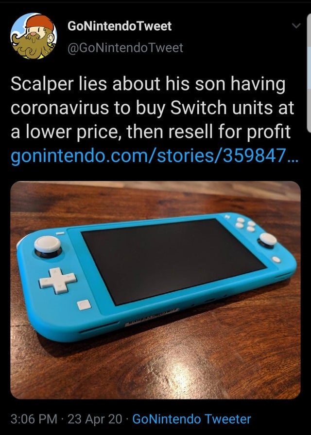 gadget - 1 GoNintendo Tweet Scalper lies about his son having coronavirus to buy Switch units at a lower price, then resell for profit gonintendo.comstories359847... 23 Apr 20. GoNintendo Tweeter