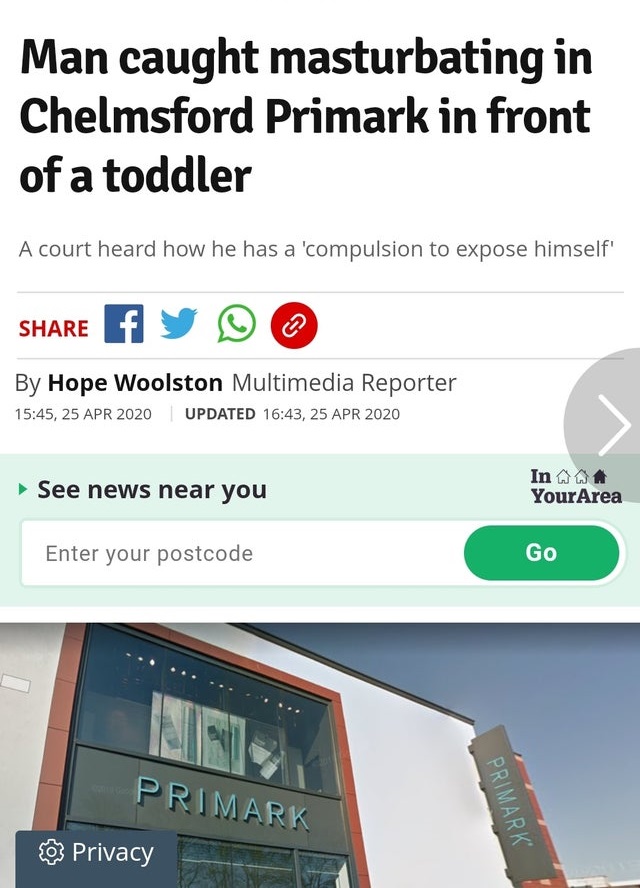 Man caught masturbating in Chelmsford Primark in front of a toddler A court heard how he has a 'compulsion to expose himself A Y By Hope Woolston Multimedia Reporter , Updated , See news near you In Aaa YourArea Enter your postcode Go Primark Primark @…