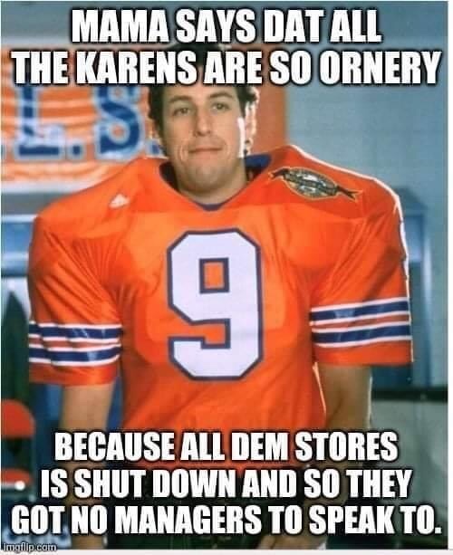 bobby boucher - Mama Says Dat All The Karens Are So Ornery Because All Dem Stores Is Shut Down And So They Got No Managers To Speak To. imglip.com