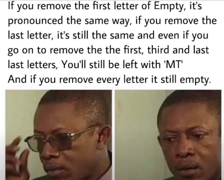 mind blown meme - If you remove the first letter of Empty, it's pronounced the same way, if you remove the last letter, it's still the same and even if you go on to remove the the first, third and last last letters, You'll still be left with 'Mt' And if y