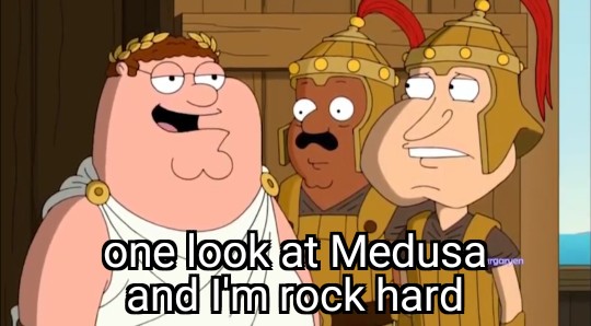 family guy look at medusa - one look at Medusa and I'm rock hard