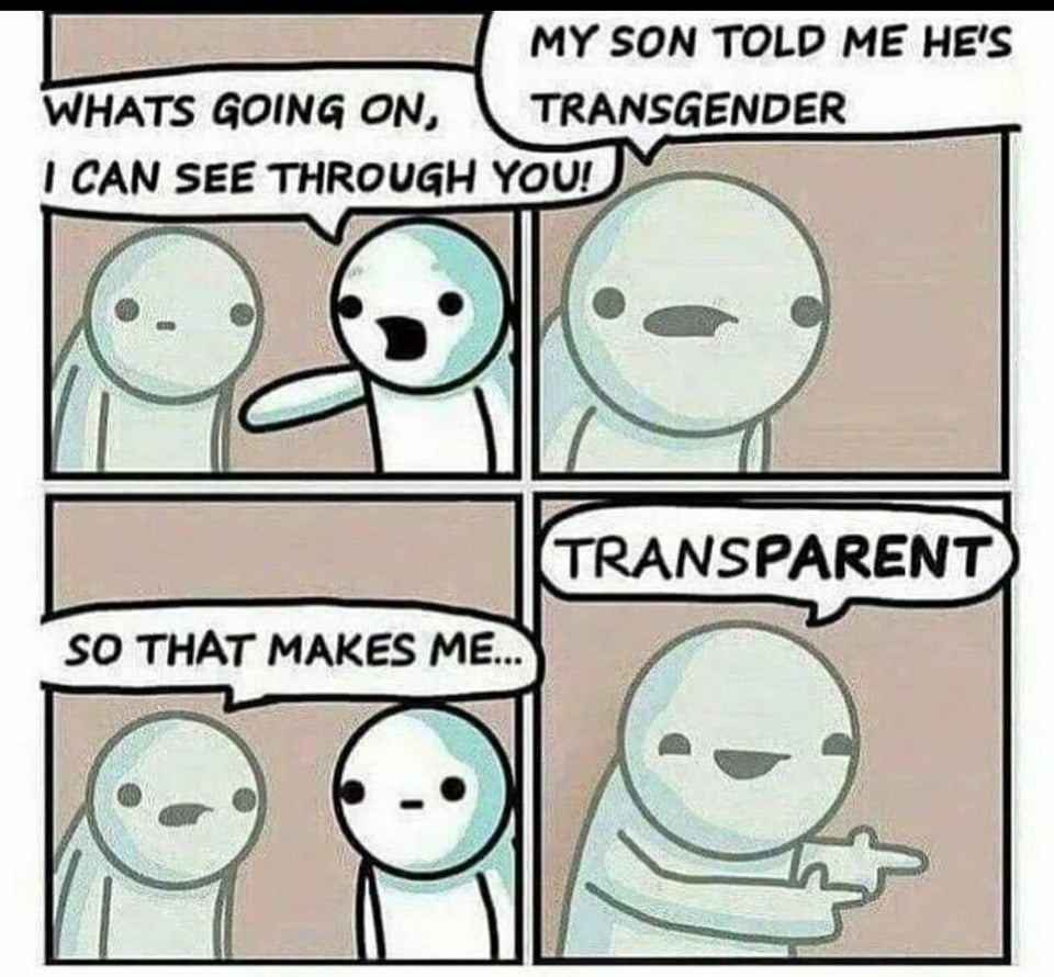 transgender transparent joke - My Son Told Me He'S Whats Going On, Transgender I Can See Through You! Transparent So That Makes Me...