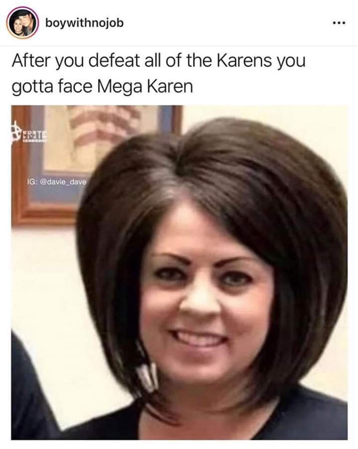 karen meme - boywithnojob After you defeat all of the Karens you gotta face Mega Karen Berat Ig