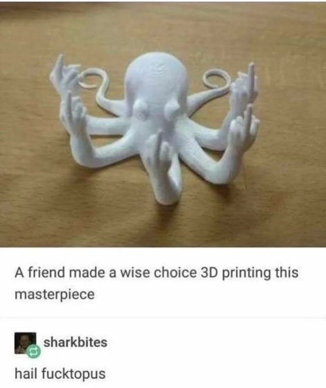 3d printer tumblr posts - A friend made a wise choice 3D printing this masterpiece sharkbites hail fucktopus