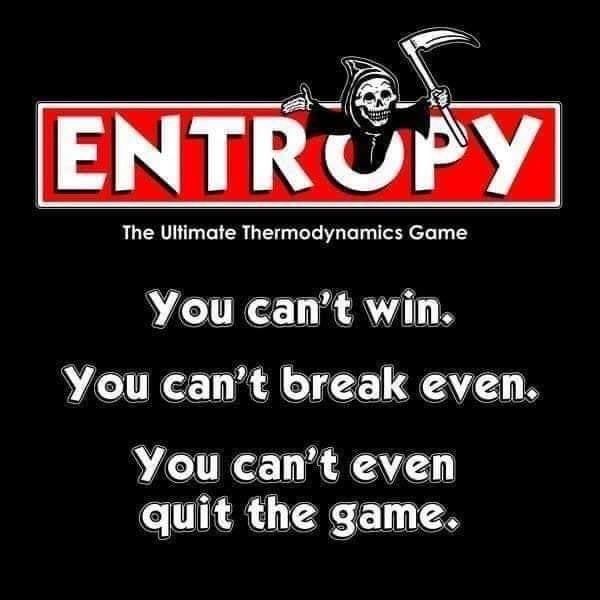 entropy thermodynamics game - Entrupy The Ultimate Thermodynamics Game You can't win. You can't break even. You can't even quit the game.