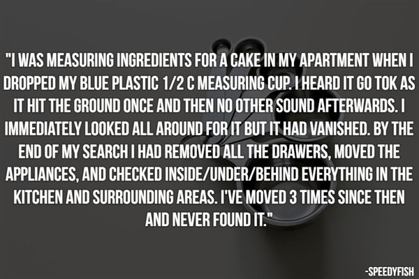 league of their own quotes - "I Was Measuring Ingredients For A Cake In My Apartment When I Dropped My Blue Plastic 12 C Measuring Cup. I Heard It Go Tok As It Hit The Ground Once And Then No Other Sound Afterwards. I Immediately Looked All Around For It 