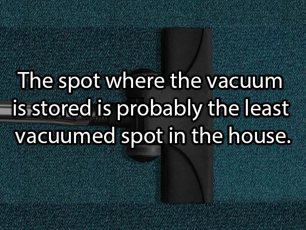angle - The spot where the vacuum is stored is probably the least vacuumed spot in the house.