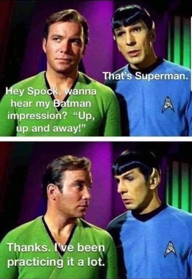 boldly go where no man has gone before meme - That's Superman. Hey Spock, wanna hear my Batman impression? "Up, up and away!" Thanks. I've been practicing it a lot.