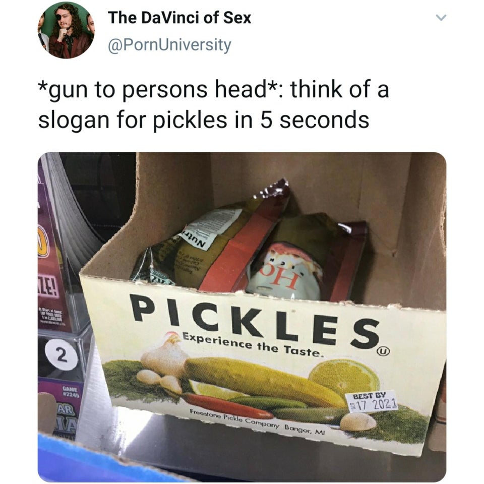 The DaVinci of Sex gun to persons head think of a slogan for pickles in 5 seconds 4nN Pickles Experience the Taste. Best By Ar 17 2021 Freestone Pickle Company Bangor, Mi