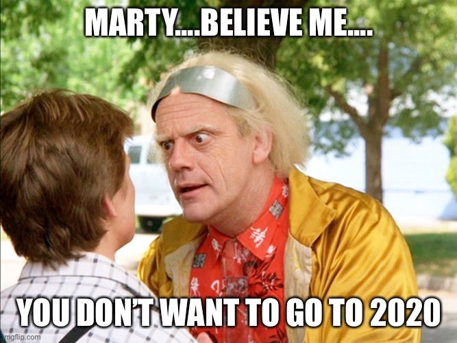 back to the future memes corona - Marty....Believe Me... You Dont Want To Go To 2020 imgflip.com