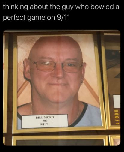 photo caption - thinking about the guy who bowled a perfect game on 911 Bill Moro 100 91101 0061
