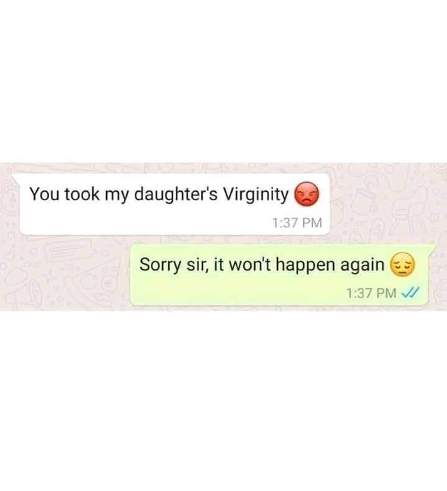You took my daughter's Virginity Sorry sir, it won't happen again Vi