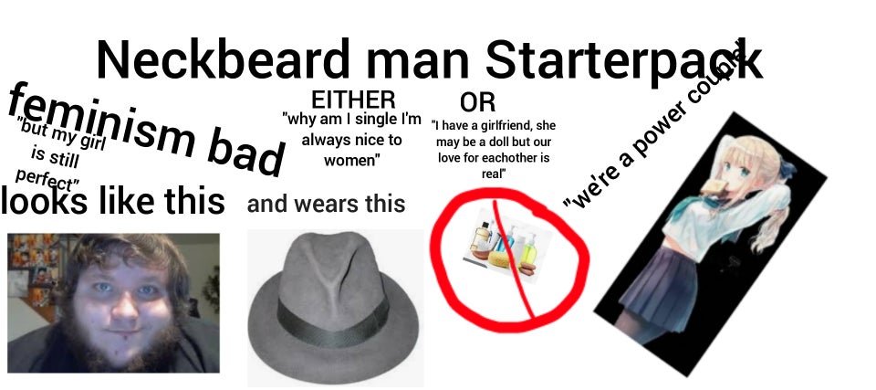 shoe - Neckbeard man Starterpack feminie Weithere nou O Reisend the "but my girl is still Either "why am I single I'm always nice to women" Or have a girlfriend, she may be a doll but our love for eachother is perfect" rear looks this and wears this "we'r