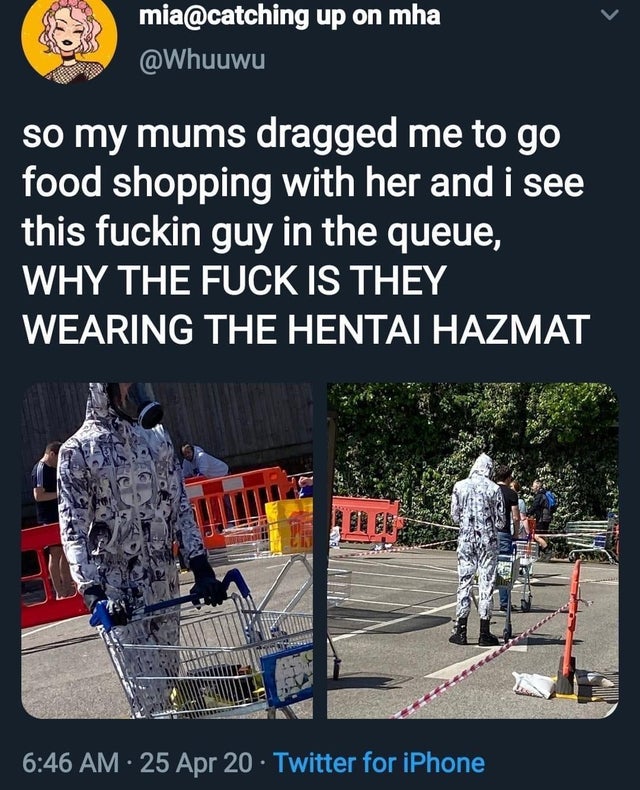 vehicle - mia up on mha so my mums dragged me to go food shopping with her and i see this fuckin guy in the queue, Why The Fuck Is They Wearing The Hentai Hazmat 25 Apr 20 Twitter for iPhone