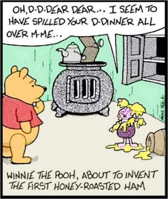 cartoon - Oh, DDDear Dear... I Seem To Have Spilled Your DDinner All Over MMe... Winnie The Pooh, About To Invent The First HoneyRoasted Ham