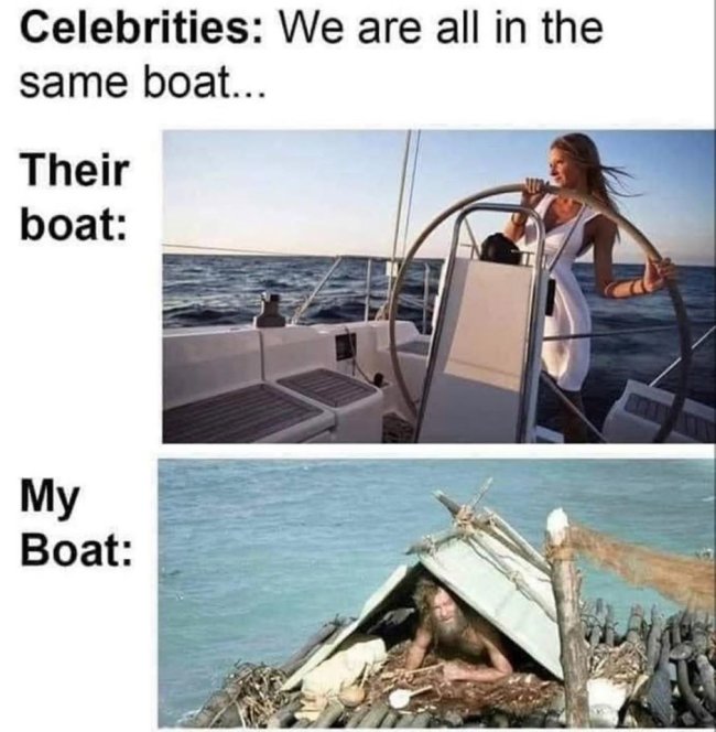 celebrities we re all in the same boat meme - Celebrities We are all in the same boat... Their boat My Boat