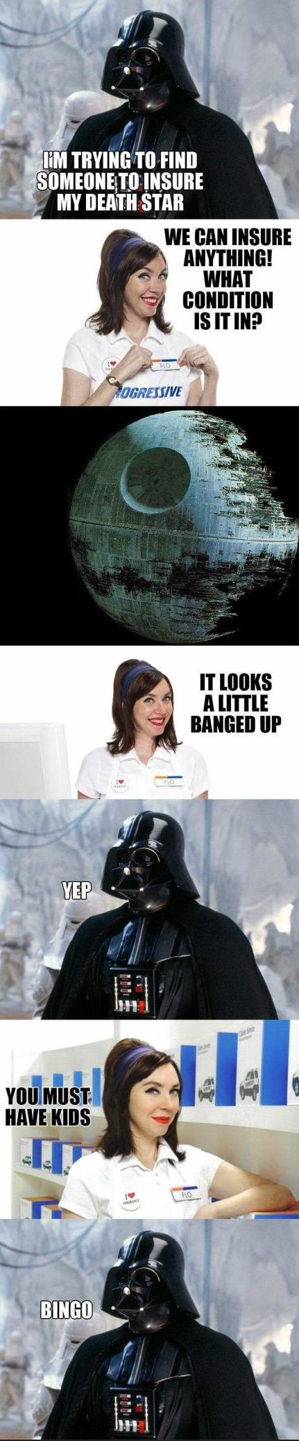 kids star wars memes - I'M Trying To Find Someone To Insure My Death Star We Can Insure Anything! What Condition Is It In? Fo Rogressive It Looks A Little Banged Up Yep You Must Have Kids Bingo