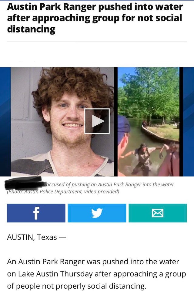 jaw - Austin Park Ranger pushed into water after approaching group for not social distancing haccused of pushing an Austin Park Ranger into the water Photo Ausun Police Department, video provided Austin, Texas An Austin Park Ranger was pushed into the wat