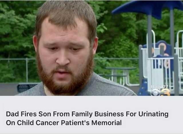 Son - Dad Fires Son From Family Business For Urinating On Child Cancer Patient's Memorial