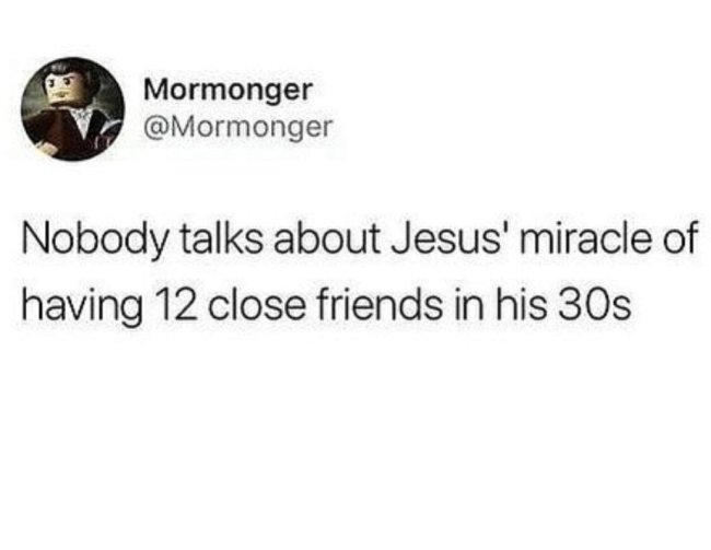funny dark humor memes - Nobody talks about Jesus' miracle of having 12 close friends in his 30s